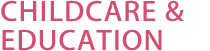 CHILDCARE & EDUCATION