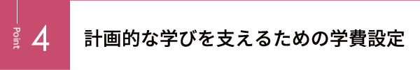 計画的な学びを支えるための学費設定